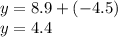 y = 8.9 + ( - 4.5 ) \\ y = 4.4