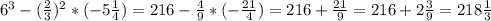 6^3-(\frac{2}{3})^2*(-5\frac{1}{4})=216-\frac{4}{9}*(-\frac{21}{4})=216+\frac{21}{9}=216+2\frac{3}{9}=218\frac{1}{3}