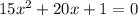 15x {}^{2} + 20x + 1 = 0