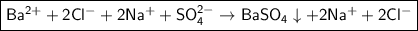 \boxed{\sf Ba^{2+} + 2Cl^{-} + 2Na^{+} + SO_4^{2-} \to BaSO_4\downarrow + 2Na^{+} + 2Cl^{-}}