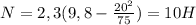 N=2,3(9,8-\frac{20^{2} }{75} )=10 H