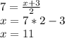 7=\frac{x + 3}{2} \\x =7 *2 -3 \\x=11