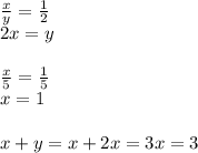 \frac{x}{y}=\frac{1}{2}\\2x=yfrac{x}{5}=\frac{1}{5}\\x=1x+y=x+2x=3x=3