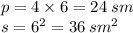 p = 4 \times 6 = 24 \: sm \\ s = {6}^{2} = 36 \: {sm}^{2}