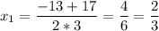\displaystyle x_{1}=\frac{-13+17}{2*3} =\frac{4}{6}=\frac{2}{3}
