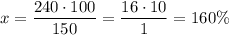 x=\dfrac{240\cdot 100}{150}=\dfrac{16\cdot 10}{1}=160\%