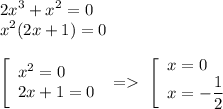 \displaystyle 2x^3+x^2=0\\x^2(2x+1)=0left[\begin{array}{lcl}x^2=0\\2x+1=0\end{array}\ =\ \left[\begin{array}{lcl}x=0\\x=-\dfrac12\end{array}