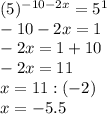 (5 )^{-10-2x}=5^1\\-10-2x=1\\-2x=1+10\\-2x=11\\x=11:(-2)\\x=-5.5