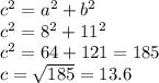 c^{2} = a^{2} + b^{2} \\c^{2} = 8^{2} + 11^{2} \\c^{2} = 64+121=185\\c = \sqrt{185} = 13.6