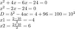 x^{2} +4x-6x-24=0\\x^{2} -2x-24=0\\D=b^2-4ac=4+96=100=10^2\\x1=\frac{2-10}{2} =-4\\x2=\frac{2+10}{2} =6