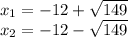 x_{1} = - 12 + \sqrt{149} \\ x_{2} = - 12 - \sqrt{149}