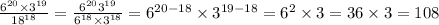 \frac{ {6}^{20} \times {3}^{19} }{ {18}^{18} } = \frac{ {6}^{20} {3}^{19} }{ {6}^{18} \times {3}^{18} } = {6}^{20 - 18} \times {3}^{19 - 18} = {6}^{2} \times 3 = 36 \times 3 = 108