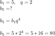 b_1=5,\; \; \; q=2\\b_5=?b_5=b_1q^{4}b_5=5*2^4=5*16=80