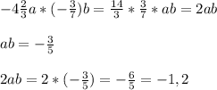 -4\frac{2}{3}a*(-\frac{3}{7})b=\frac{14}{3}*\frac{3}{7}*ab = 2abab=-\frac{3}{5}2ab=2*(-\frac{3}{5})=-\frac{6}{5}=-1,2