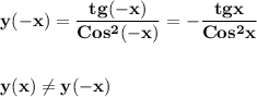 \displaystyle\bf\\y(-x)=\frac{tg(-x)}{Cos^{2} (-x)}=-\frac{tgx}{Cos^{2} x} y(x)\neq y(-x)