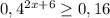 0,4^{2x+6}\geq 0,16