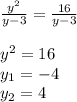 \frac{ {y}^{2} }{y - 3} = \frac{16}{y - 3} \\ \\ {y}^{2} = 16 \\ y_{1} = - 4 \\ y_{2} = 4