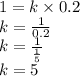 1 = k \times 0.2 \\ k = \frac{1}{0.2} \\ k = \frac{1}{ \frac{1}{5} } \\ k = 5