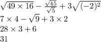 \sqrt{49 \times 16} - \frac{ \sqrt{45} }{ \sqrt{5} } + 3 \sqrt{( - 2) {}^{2} } \\ 7 \times 4 - \sqrt{9} + 3 \times 2 \\ 28 \times 3 + 6 \\ 31