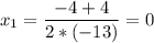 \displaystyle x_{1}=\frac{-4+4}{2*(-13)}=0