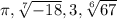 \pi , \sqrt[7]{-18} , 3, \sqrt[6]{67}
