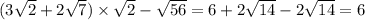(3 \sqrt{2} + 2 \sqrt{7} ) \times \sqrt{2} - \sqrt{56} = 6 + 2 \sqrt{14} - 2 \sqrt{14} = 6
