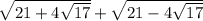 \sqrt{21+4\sqrt{17} } +\sqrt{21-4\sqrt{17} }