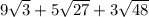 9 \sqrt{3} + 5 \sqrt{27} + 3 \sqrt{48}