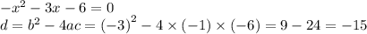 - {x}^{2} - 3x - 6 = 0 \\ d = {b}^{2} - 4ac = {( - 3)}^{2} - 4 \times ( - 1) \times ( - 6) = 9 - 24 = - 15