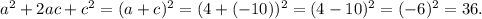 a^2+2ac+c^2=(a+c)^2=(4+(-10))^2=(4-10)^2=(-6)^2=36.