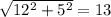 \sqrt{12^2 + 5^2 } =13