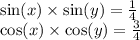 \sin(x) \times \sin(y) = \frac{1}{4} \\ \cos(x) \times \cos(y) = \frac{3}{4}