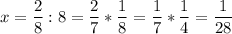\displaystyle x= \frac{2}{8} : 8 = \frac{2}{7} * \frac{1}{8 }= \frac{1}7}*\frac{1}4}= \frac{1}{28}