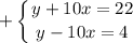 \displaystyle+ \left \{ {{y+10x=22} \\ \atop {y-10x=4}} \right.