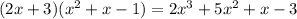 (2x + 3)(x {}^{2} + x - 1) =2x^{3}+5x^{2}+x-3