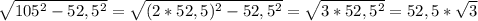 \sqrt{105^2-52,5^2}=\sqrt{(2*52,5)^2-52,5^2}=\sqrt{3*52,5^2}=52,5*\sqrt{3}