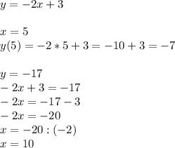 y=-2x+3x=5\\y(5)=-2*5+3=-10+3=-7y=-17\\-2x+3=-17\\-2x=-17-3\\-2x=-20\\x=-20:(-2)\\x=10
