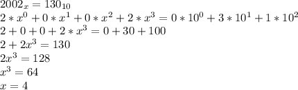 2002_x = 130_{10}\\2 * x^0 + 0 * x^1 + 0 * x^2 + 2 * x^3 = 0 * 10^0 + 3 * 10^1 + 1 * 10^2\\2 + 0 + 0 + 2 * x^3 = 0 + 30 + 100\\2 + 2x^3 = 130\\2x^3 = 128\\x^3 = 64\\x = 4