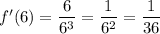 f'(6)=\dfrac{6}{6^3} =\dfrac{1}{6^2} =\dfrac{1}{36}