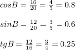 cosB=\frac{16}{20} =\frac{4}{5}=0.8 sinB=\frac{12}{20} =\frac{3}{5} =0.6tgB=\frac{12}{16} =\frac{3}{4} =0.25