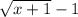 \sqrt{x+1} -1