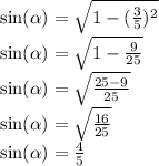 \sin( \alpha ) = \sqrt{1 - ( \frac{3}{5})^{2}} \\ \sin( \alpha ) = \sqrt{1 - \frac{9}{25} } \\ \sin( \alpha ) = \sqrt{ \frac{25 - 9}{25} } \\ \sin( \alpha ) = \sqrt{ \frac{16}{25} } \\ \sin( \alpha ) = \frac{4}{5}