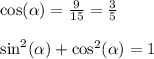 \cos( \alpha ) = \frac{9}{15} = \frac{3}{5} \\ \\ \sin ^{2} ( \alpha ) + \cos^{2} ( \alpha ) = 1