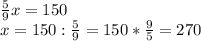 \frac{5}{9}x = 150\\x = 150:\frac{5}{9}=150*\frac{9}{5} = 270