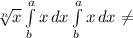 \sqrt[n]{x} \int\limits^a_b {x} \, dx \int\limits^a_b {x} \, dx \neq