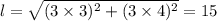 l = \sqrt{(3 \times 3) ^{2} + (3 \times 4) ^{2} } = 15
