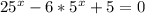 25^{x} -6*5^{x} +5=0