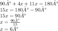 90° + 4x + 11x = 180° \\ 15x = 180° - 90° \\ 15x = 90° \\ x = \frac{90°}{15} \\ x = 6°