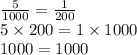 \frac{5}{1000} = \frac{1}{200} \\ 5 \times 200 = 1 \times 1000 \\ 1000 = 1000