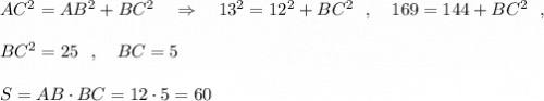AC^2=AB^2+BC^2\ \ \ \Rightarrow \ \ \ 13^2=12^2+BC^2\ \ ,\ \ \ 169=144+BC^2\ \ ,BC^2=25\ \ ,\ \ \ BC=5S=AB\cdot BC=12\cdot 5=60